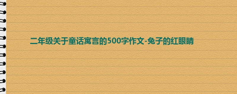 二年级关于童话寓言的500字作文-兔子的红眼睛
