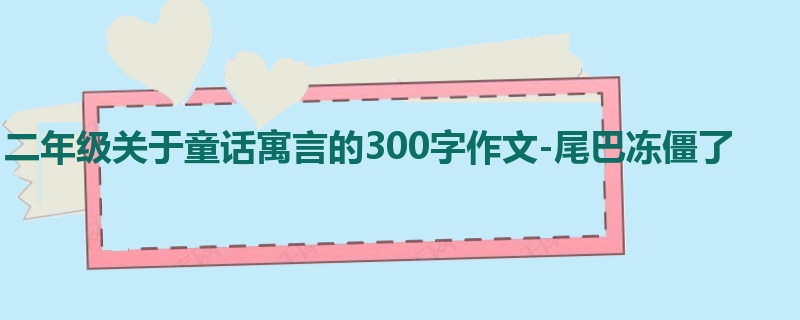 二年级关于童话寓言的300字作文-尾巴冻僵了
