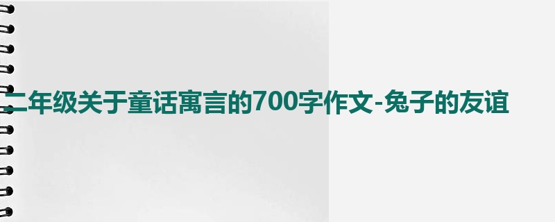 二年级关于童话寓言的700字作文-兔子的友谊