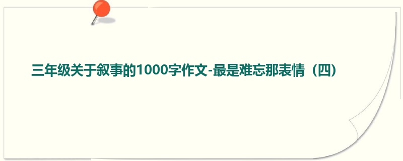 三年级关于叙事的1000字作文-最是难忘那表情(四)