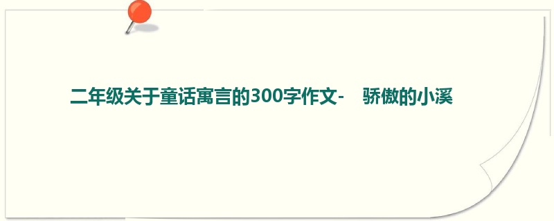 二年级关于童话寓言的300字作文- 骄傲的小溪