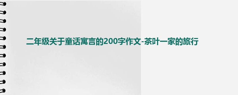 二年级关于童话寓言的200字作文-茶叶一家的旅行