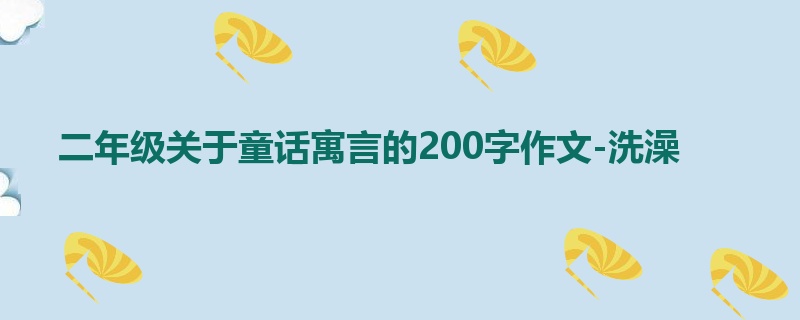 二年级关于童话寓言的200字作文-洗澡