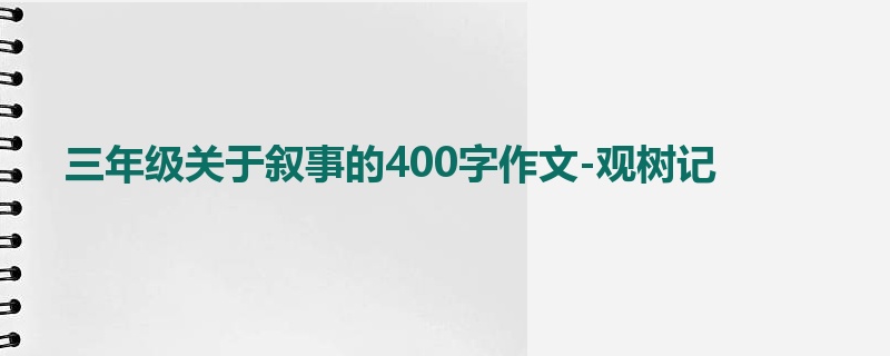 三年级关于叙事的400字作文-观树记