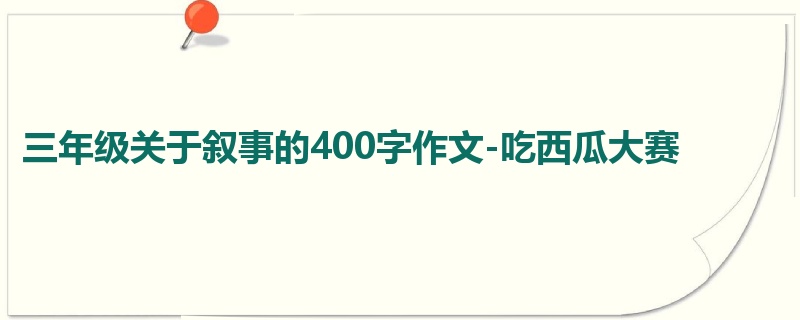 三年级关于叙事的400字作文-吃西瓜大赛
