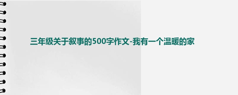 三年级关于叙事的500字作文-我有一个温暖的家