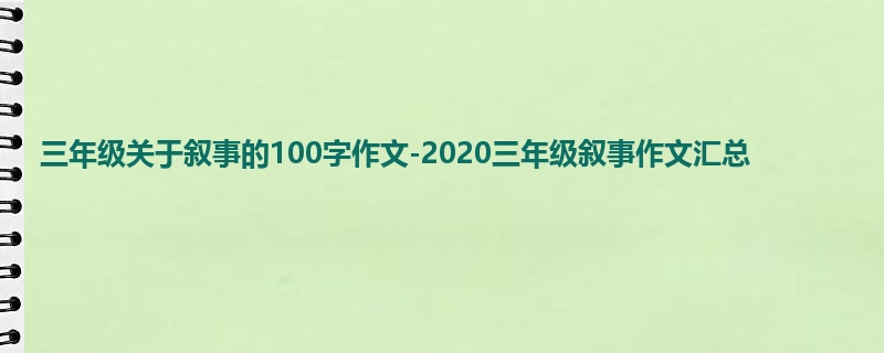 三年级关于叙事的100字作文-2020三年级叙事作文汇总