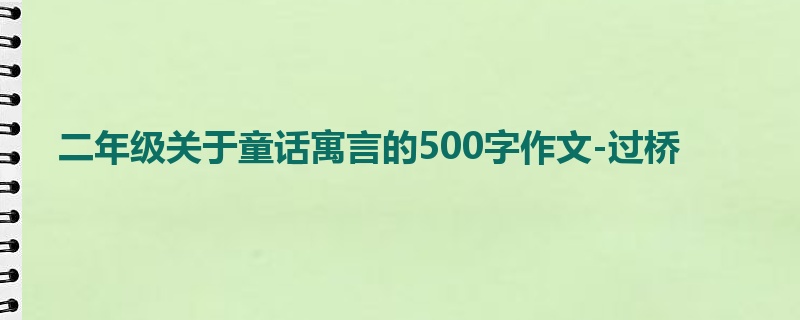 二年级关于童话寓言的500字作文-过桥
