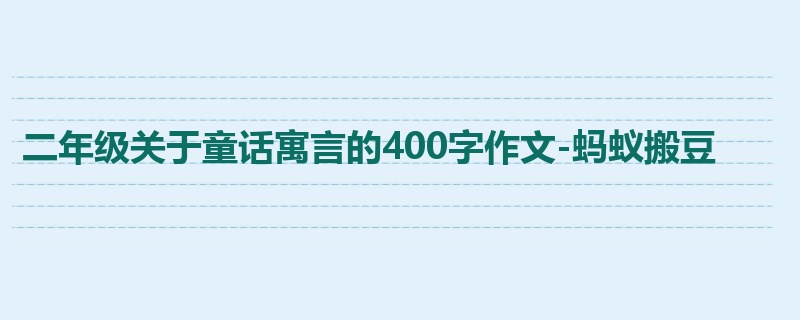 二年级关于童话寓言的400字作文-蚂蚁搬豆