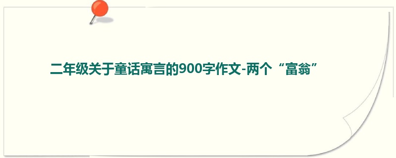 二年级关于童话寓言的900字作文-两个“富翁”