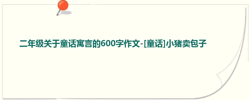 二年级关于童话寓言的600字作文-[童话]小猪卖包子