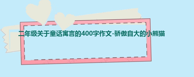 二年级关于童话寓言的400字作文-骄傲自大的小熊猫