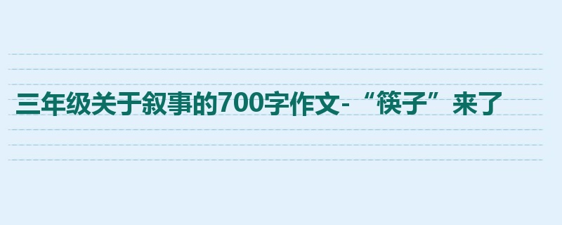 三年级关于叙事的700字作文-“筷子”来了
