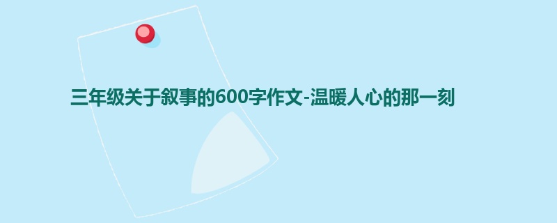三年级关于叙事的600字作文-温暖人心的那一刻