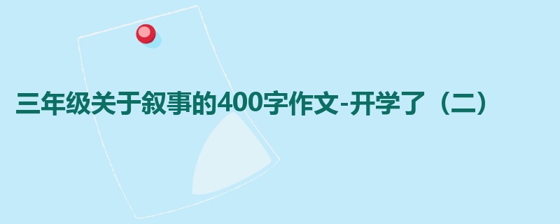 三年级关于叙事的400字作文-开学了(二)