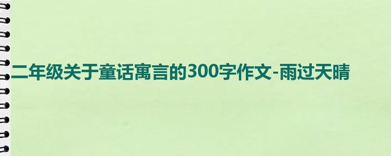二年级关于童话寓言的300字作文-雨过天晴
