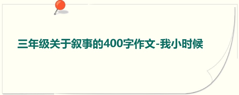 三年级关于叙事的400字作文-我小时候