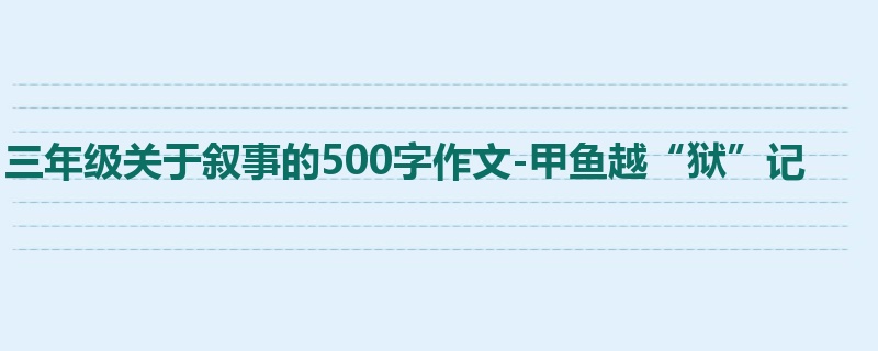 三年级关于叙事的500字作文-甲鱼越“狱”记
