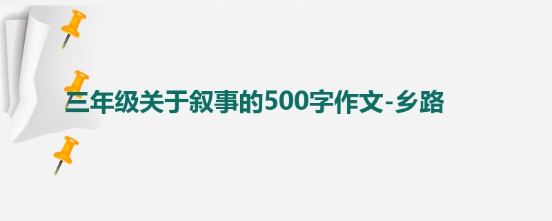 三年级关于叙事的500字作文-乡路