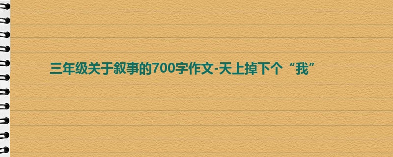 三年级关于叙事的700字作文-天上掉下个“我”