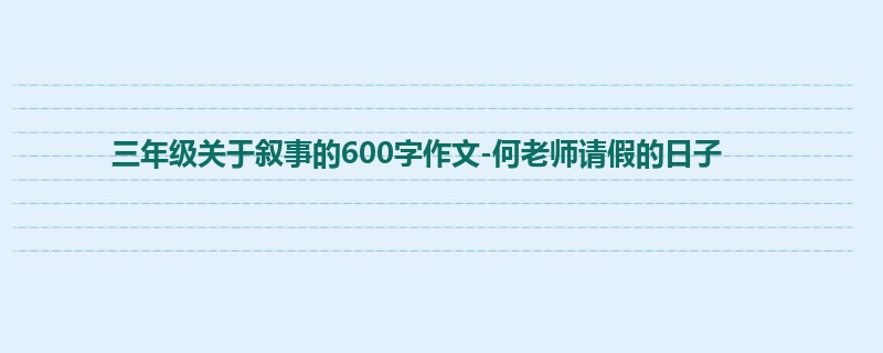 三年级关于叙事的600字作文-何老师请假的日子
