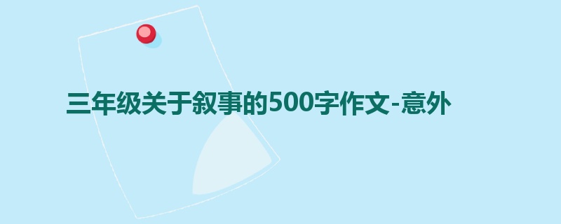 三年级关于叙事的500字作文-意外