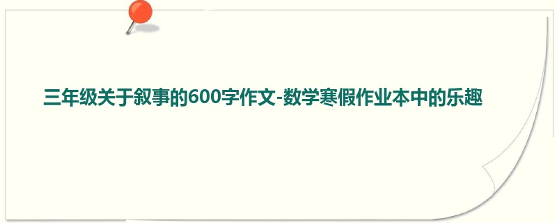 三年级关于叙事的600字作文-数学寒假作业本中的乐趣