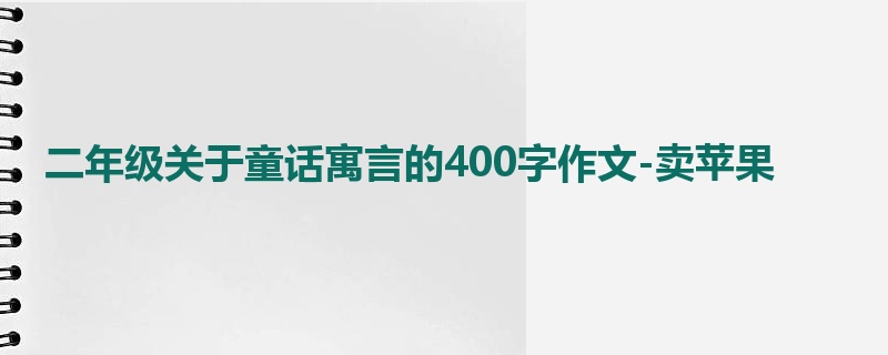 二年级关于童话寓言的400字作文-卖苹果