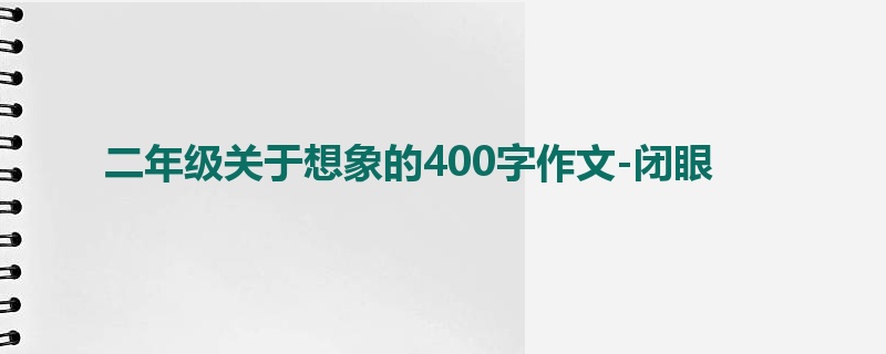 二年级关于想象的400字作文-闭眼