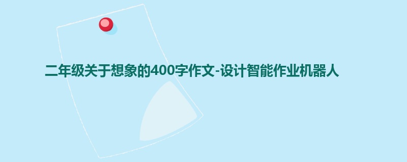 二年级关于想象的400字作文-设计智能作业机器人