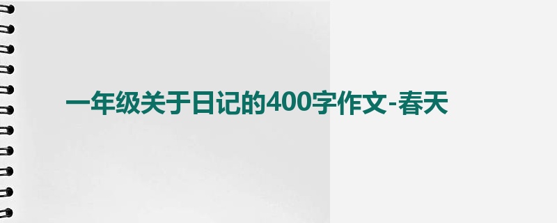 一年级关于日记的400字作文-春天