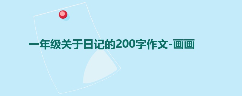 一年级关于日记的200字作文-画画
