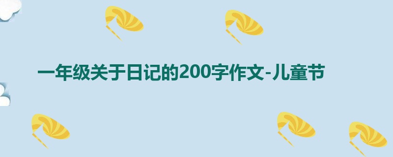 一年级关于日记的200字作文-儿童节
