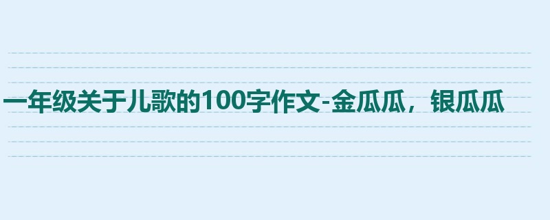 一年级关于儿歌的100字作文-金瓜瓜，银瓜瓜