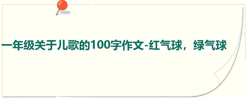 一年级关于儿歌的100字作文-红气球，绿气球