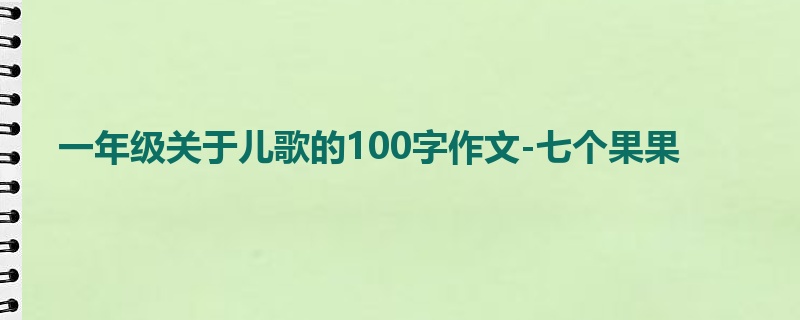 一年级关于儿歌的100字作文-七个果果