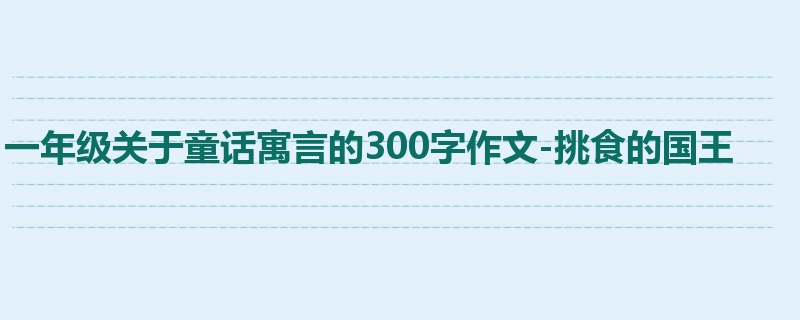 一年级关于童话寓言的300字作文-挑食的国王