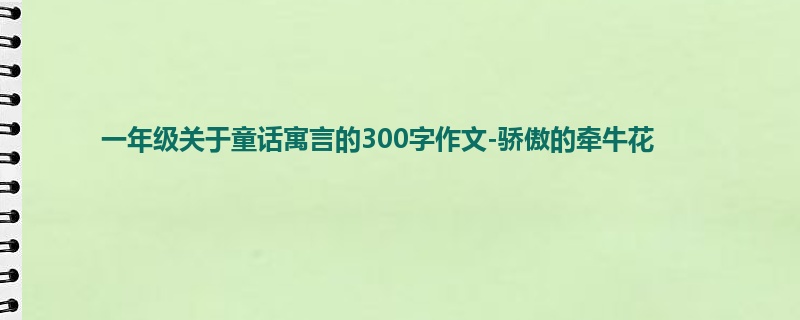 一年级关于童话寓言的300字作文-骄傲的牵牛花