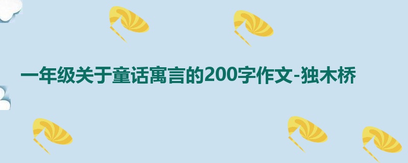 一年级关于童话寓言的200字作文-独木桥