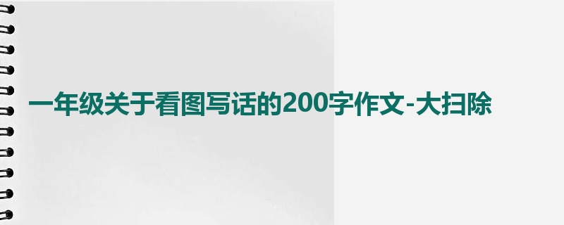 一年级关于看图写话的200字作文-大扫除