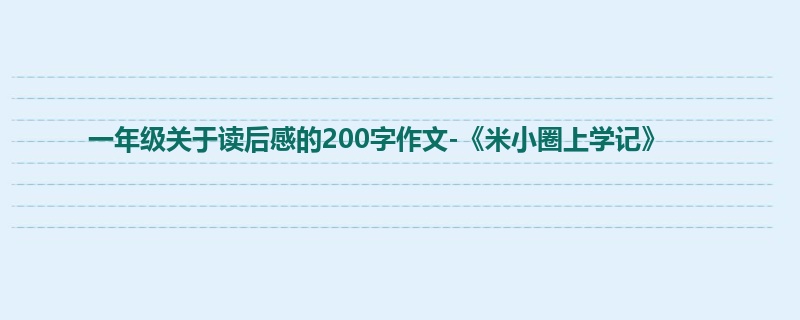 一年级关于读后感的200字作文-《米小圈上学记》