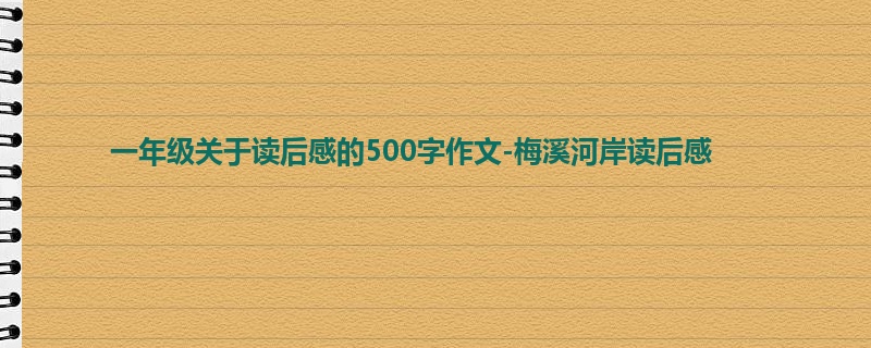 一年级关于读后感的500字作文-梅溪河岸读后感