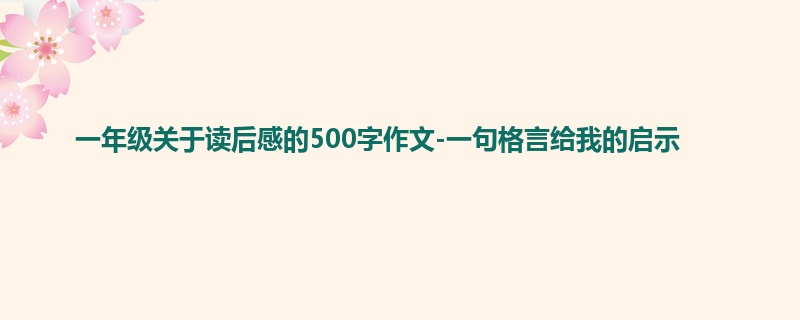一年级关于读后感的500字作文-一句格言给我的启示