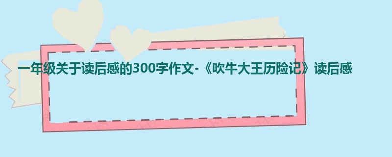 一年级关于读后感的300字作文-《吹牛大王历险记》读后感