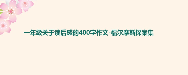 一年级关于读后感的400字作文-福尔摩斯探案集