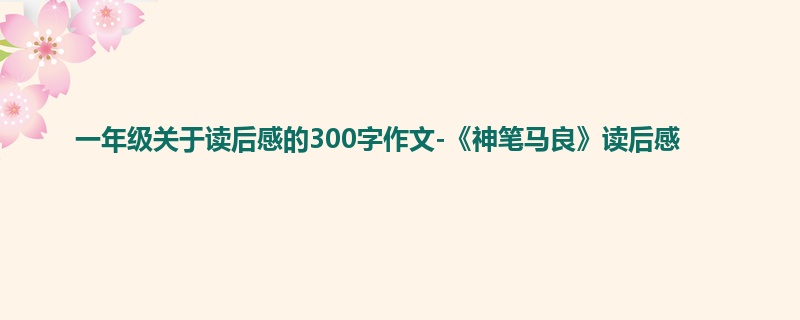 一年级关于读后感的300字作文-《神笔马良》读后感