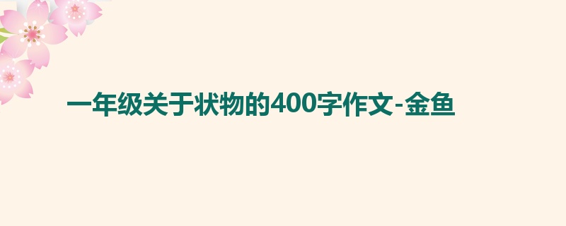 一年级关于状物的400字作文-金鱼
