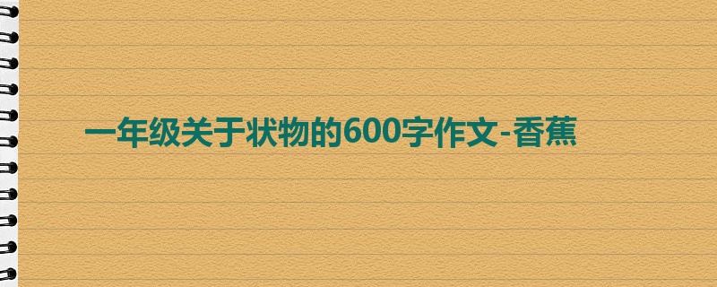 一年级关于状物的600字作文-香蕉