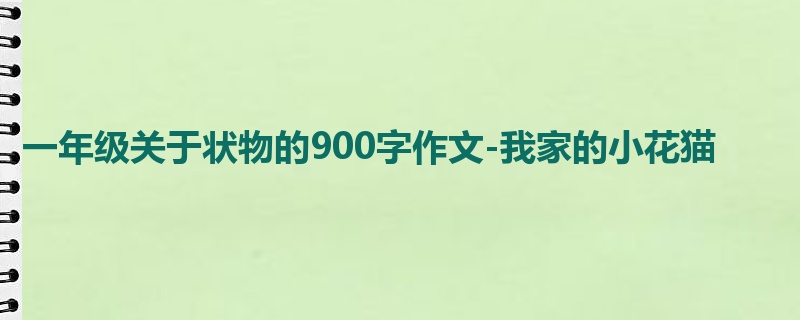 一年级关于状物的900字作文-我家的小花猫