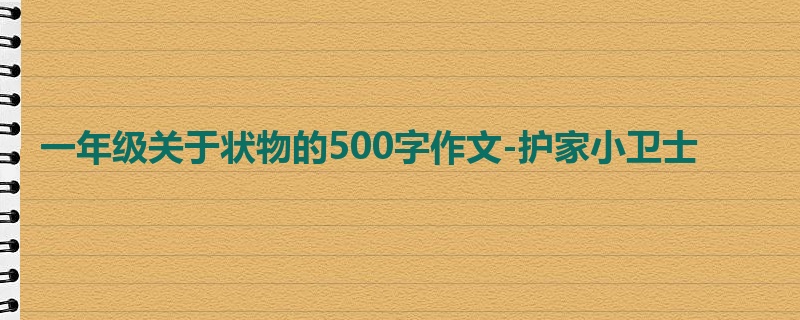 一年级关于状物的500字作文-护家小卫士